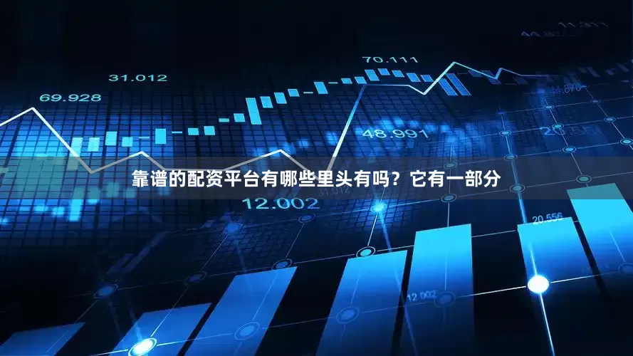 靠谱的配资平台有哪些里头有吗？它有一部分