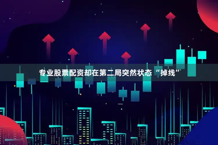 专业股票配资却在第二局突然状态 “掉线”